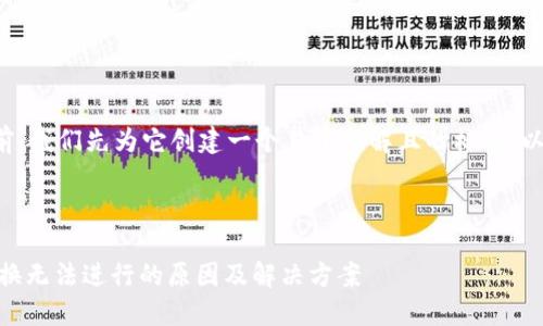 在写这个内容之前，我们先为它创建一个易于理解且的标题，以及相关的关键词。

标题

火币钱包USDT兑换无法进行的原因及解决方案