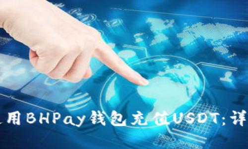 如何使用BHPay钱包充值USDT：详细指南