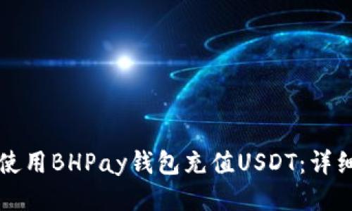 如何使用BHPay钱包充值USDT：详细指南