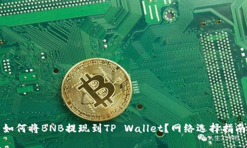 如何将BNB提现到TP Wallet？网络选择指南