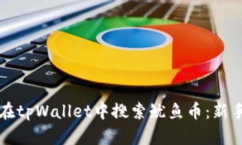 如何在tpWallet中搜索鱿鱼币：新手指南