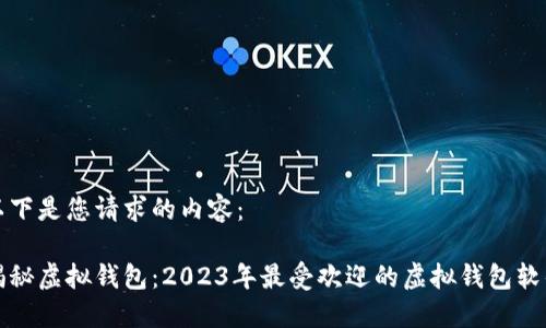 以下是您请求的内容：

揭秘虚拟钱包：2023年最受欢迎的虚拟钱包软件