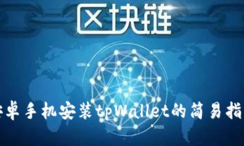 安卓手机安装tpWallet的简易指南