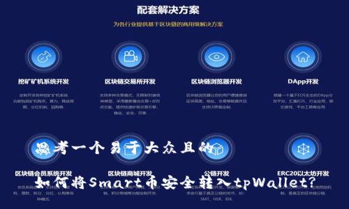 思考一个易于大众且的

如何将Smart币安全转入tpWallet?