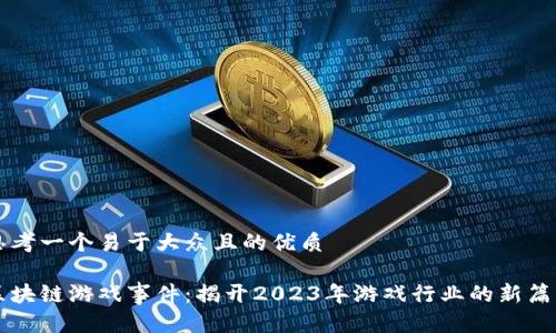 思考一个易于大众且的优质

区块链游戏事件：揭开2023年游戏行业的新篇章