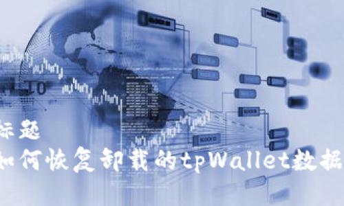 标题  
如何恢复卸载的tpWallet数据?