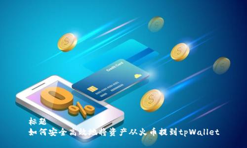 标题  
如何安全高效地将资产从火币提到tpWallet