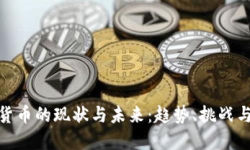 加密货币的现状与未来：趋势、挑战与机遇