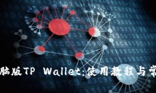 全面解析电脑版TP Wallet：使用教程与常见问题解答