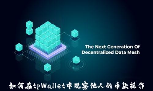 
如何在tpWallet中观察他人的币款操作