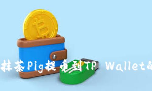 全面解析：抹茶Pig提币到TP Wallet的详细教程