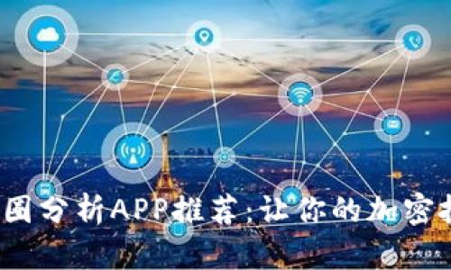 2023年币圈分析APP推荐：让你的加密投资更智能