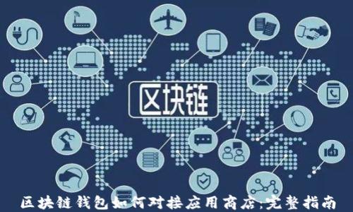 
区块链钱包如何对接应用商店：完整指南