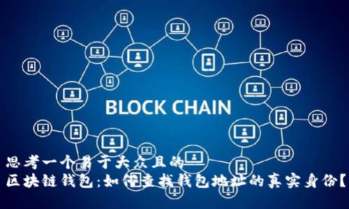 思考一个易于大众且的
区块链钱包：如何查找钱包地址的真实身份？