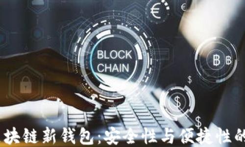 
2023年区块链新钱包：安全性与便捷性的终极结合