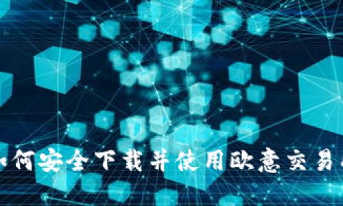 如何安全下载并使用欧意交易所