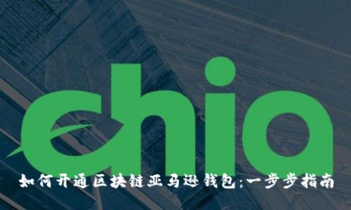 如何开通区块链亚马逊钱包：一步步指南