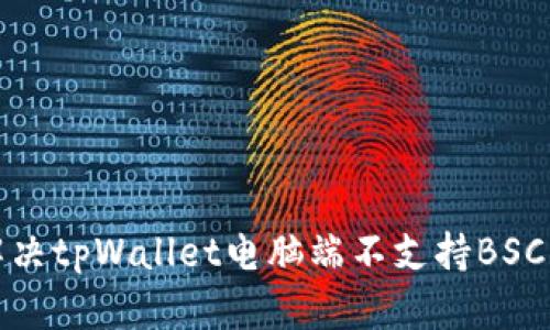 如何解决tpWallet电脑端不支持BSC的问题