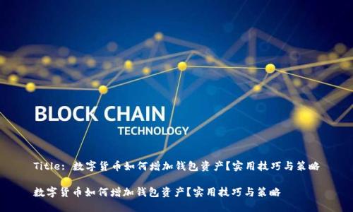 Title: 数字货币如何增加钱包资产？实用技巧与策略

数字货币如何增加钱包资产？实用技巧与策略