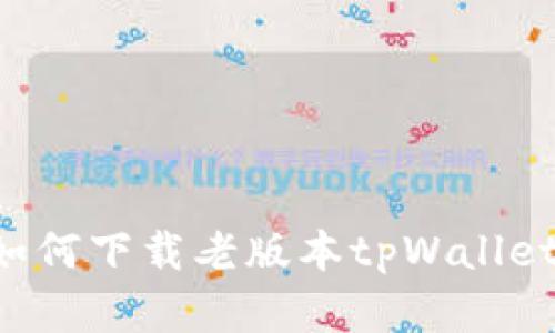 苹果手机如何下载老版本tpWallet？详细指南