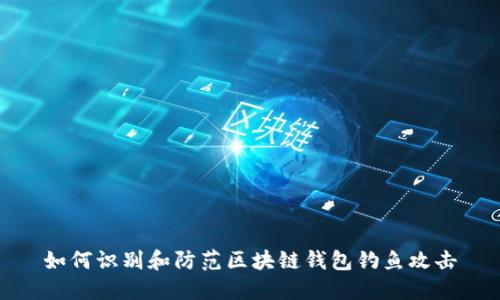 如何识别和防范区块链钱包钓鱼攻击