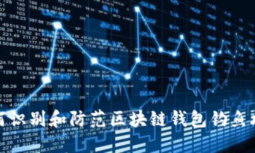 如何识别和防范区块链钱包钓鱼攻击