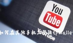 如何在其他手机上登陆t