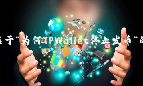 这是一个较为复杂和多层次的话题，我将为你提供一个关于“为何TPWallet停止发币”的、相关关键词、内容大纲和问题，接着深入探讨相关问题。

探究TPWallet关闭发币的原因与影响分析