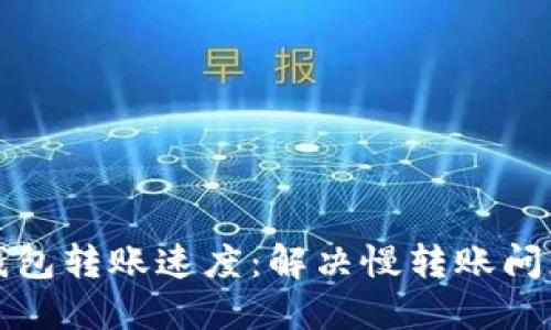 如何提高TP钱包转账速度：解决慢转账问题的实用技巧