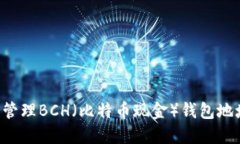 如何创建和管理BCH（比特币现金）钱包地址：全