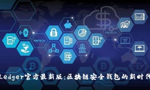 Ledger官方最新版：区块链安全钱包的新时代