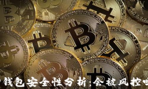 
TP钱包安全性分析：会被风控吗？